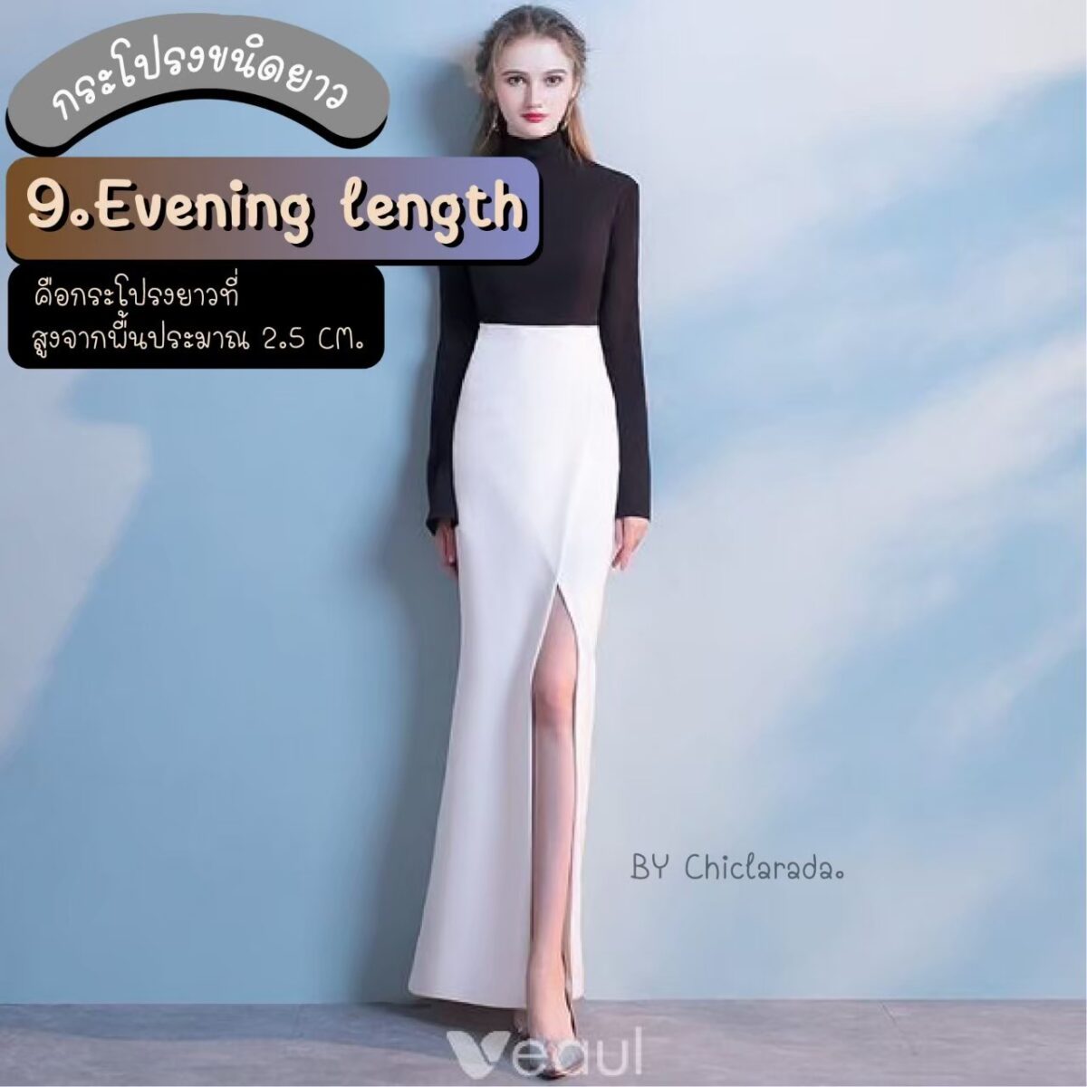 Evening length คือกระโปรงที่ยาวสูงจากพื้นประมาณ 2.5 cm.